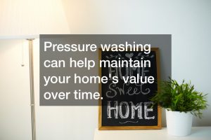 Pressure washing can help to maintain your home’s value over time.