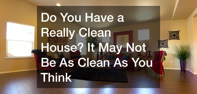 Do You Have a Really Clean House? It May Not Be As Clean As You Think