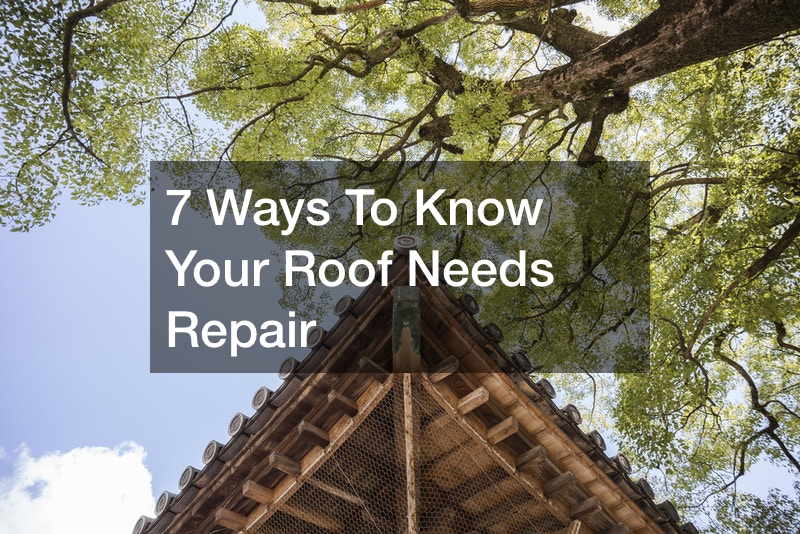 7 Ways To Know Your Roof Needs Repair