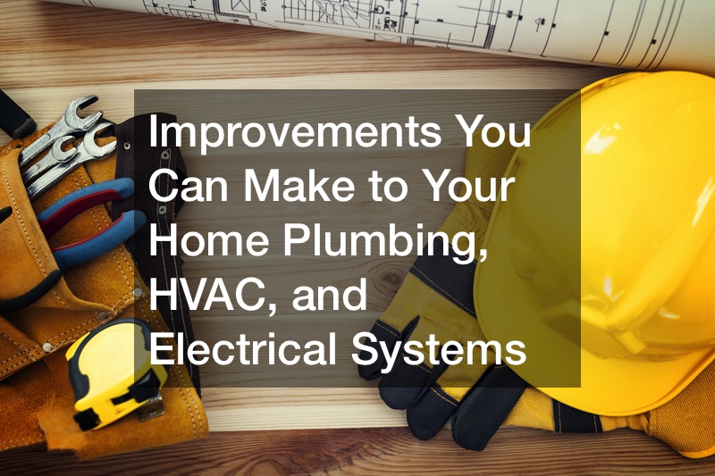 Improvements You Can Make to Your Home Plumbing, HVAC, and Electrical Systems