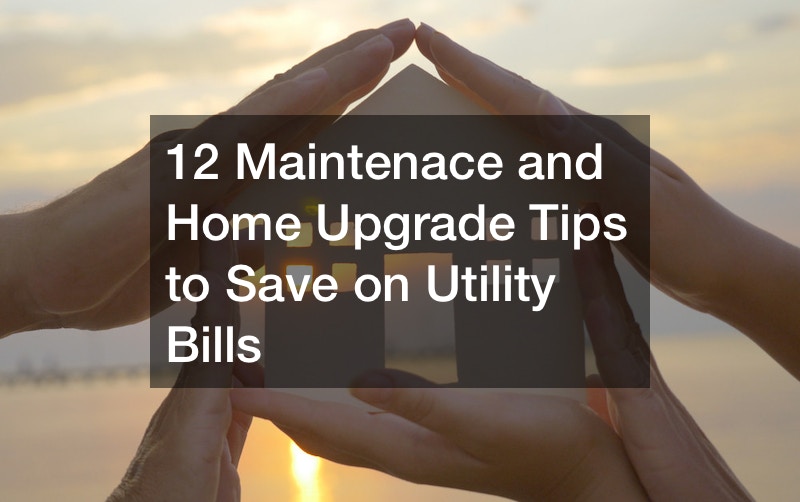 12 Maintenace and Home Upgrade Tips to Save on Utility Bills