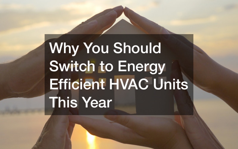 Why You Should Switch to Energy Efficient HVAC Units This Year