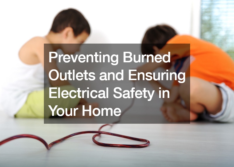 Preventing Burned Outlets and Ensuring Electrical Safety in Your Home