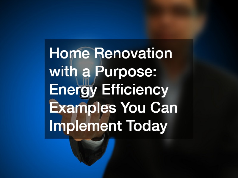 Home Renovation with a Purpose Energy Efficiency Examples You Can Implement Today