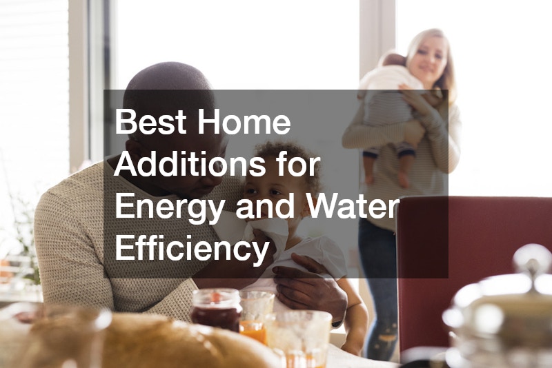 Best Home Additions for Energy and Water Efficiency