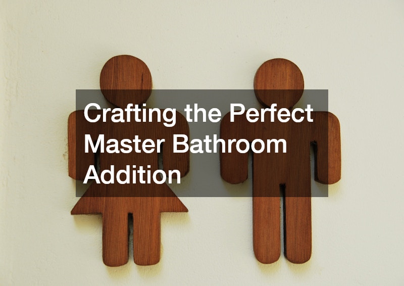 Crafting the Perfect Master Bathroom Addition